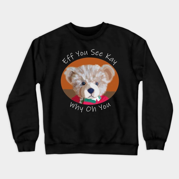 Eff You See Kay Teddy Bear Crewneck Sweatshirt by ellenhenryart